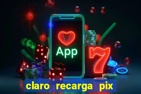 claro recarga pix $10 reais